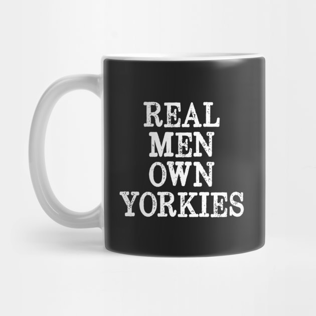 Real Men Own Yorkies - Yorkie Dad by BDAZ